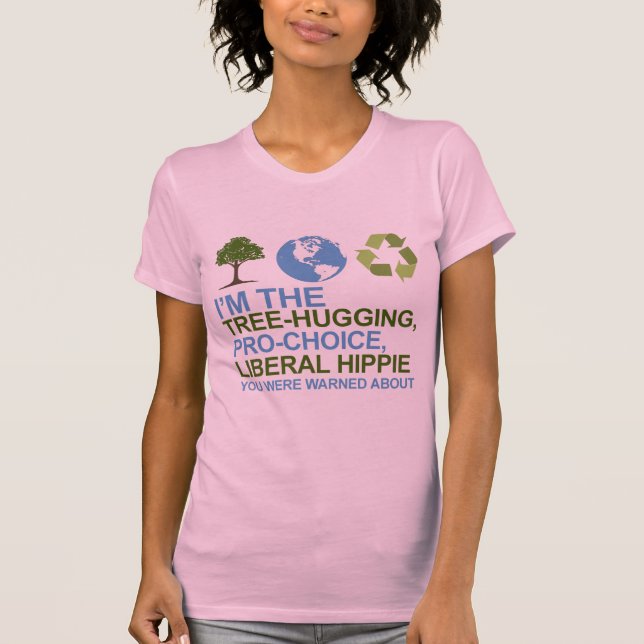 I'm the tree-hugging, pro-choice, liberal hippie y T-Shirt (Front)