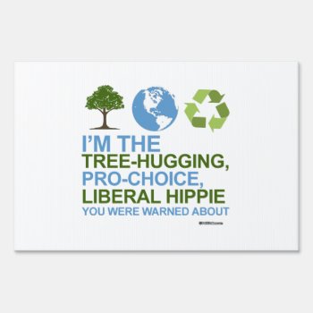 I'm The Tree-hugging  Pro-choice  Liberal Hippie Yard Sign by Politicaltshirts at Zazzle