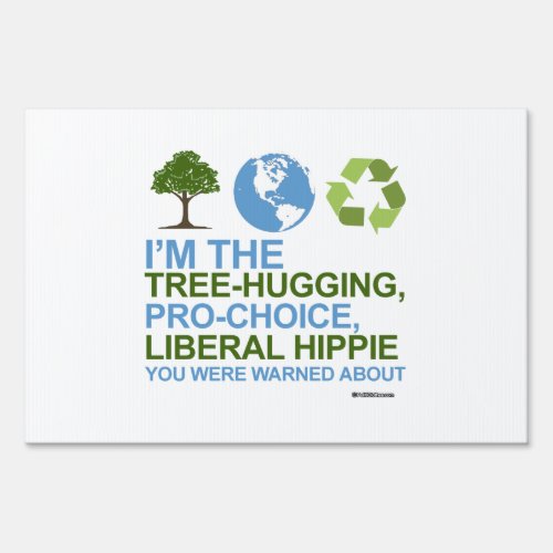 Im the tree_hugging pro_choice liberal hippie yard sign