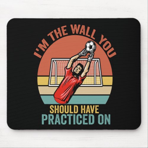 Im The Wall You Should Have Praticed On Soccer Mouse Pad