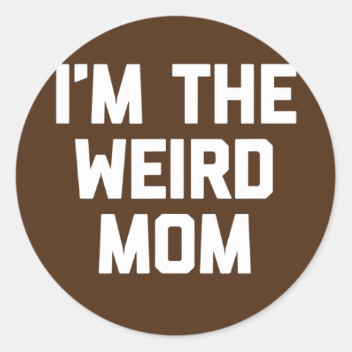 Im The Weird Mom funny saying sarcastic cute mom Classic Round Sticker