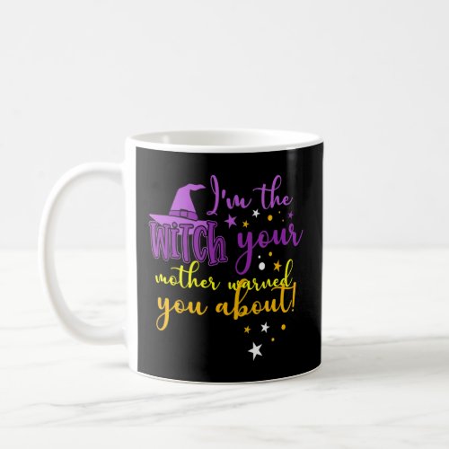Im the Witch Your Mother Warned You About  Hallow Coffee Mug