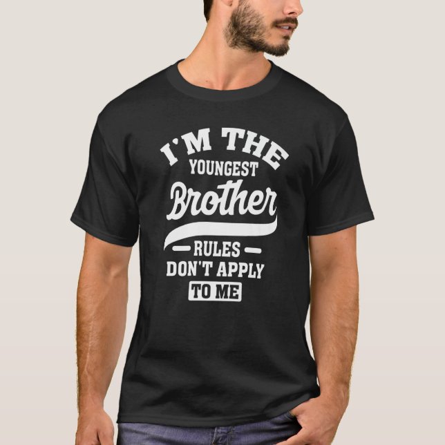 I'm The Youngest Brother Rules Don't Apply To Me   T-Shirt (Front)