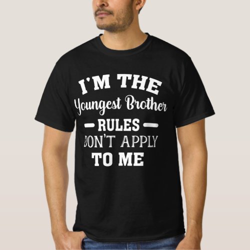 Im The Youngest Brother Rules Dont Apply To Me T_Shirt