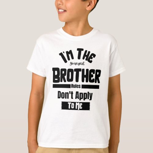 Im The Youngest Brother Rules Dont Apply To Me T T_Shirt