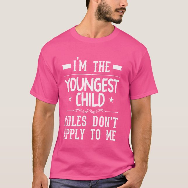 I'm The Youngest Child Rules Don't Apply To Me Sib T-Shirt (Front)