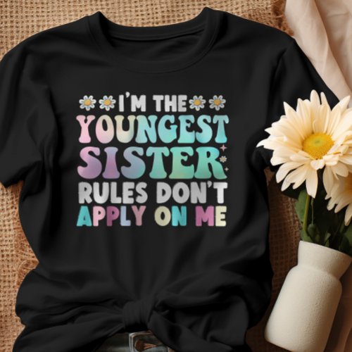 Im The Youngest Sister Rules Dont Apply On Me T_Shirt