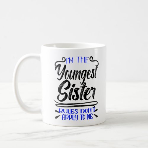 Im the Youngest Sister Rules Dont Apply To Me  Coffee Mug