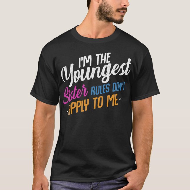 I'm The Youngest Sister Rules Don't Apply To Me Fa T-Shirt (Front)