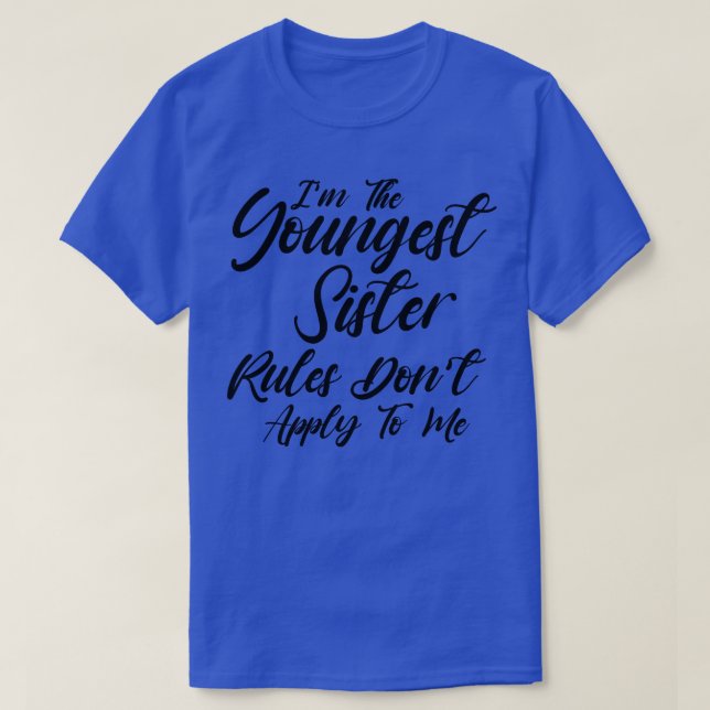 Im the youngest sister rules dont apply to me shir T-Shirt (Design Front)