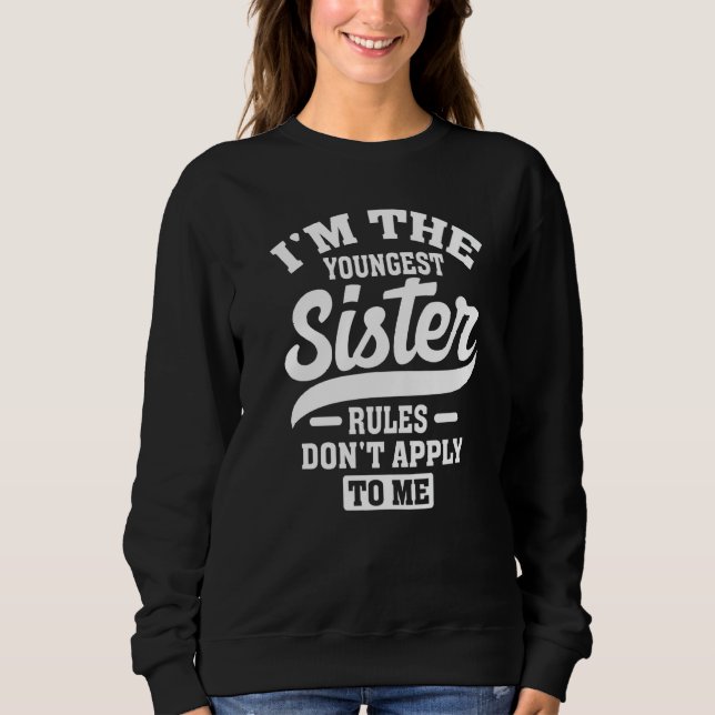 I'm The Youngest Sister Rules Don't Apply To Me Si Sweatshirt (Front)