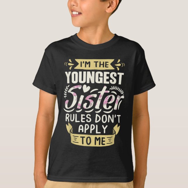 I'm The Youngest Sister Rules Don't Apply To Me Si T-Shirt (Front)