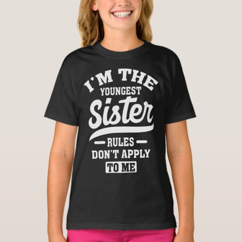 Im The Youngest Sister Rules Dont Apply To Me T_Shirt