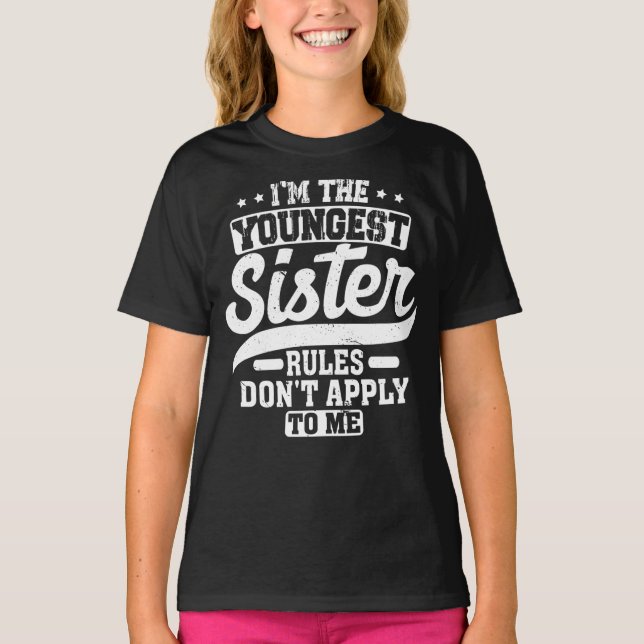 I'm The Youngest Sister Rules Don't Apply To Me T-Shirt (Front)