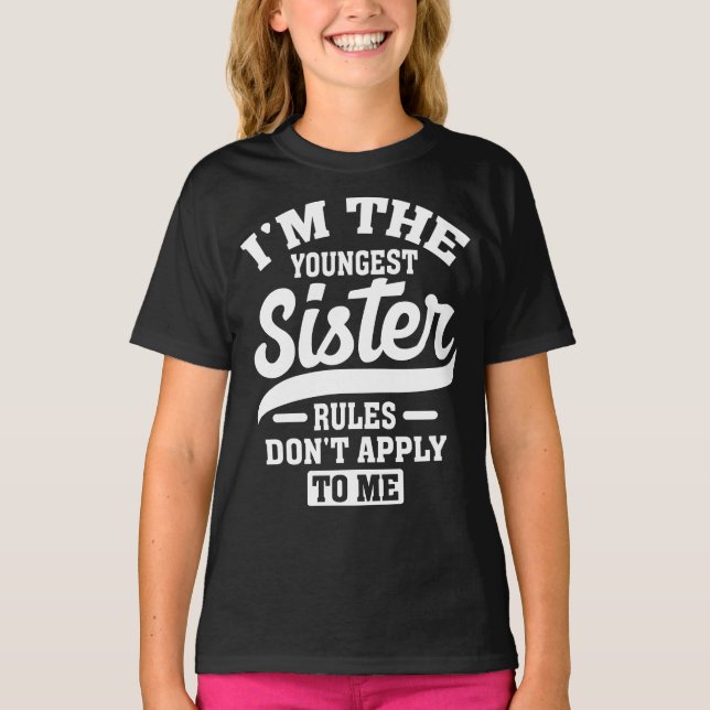 I'm The Youngest Sister Rules Don't Apply To Me T-Shirt (Front)