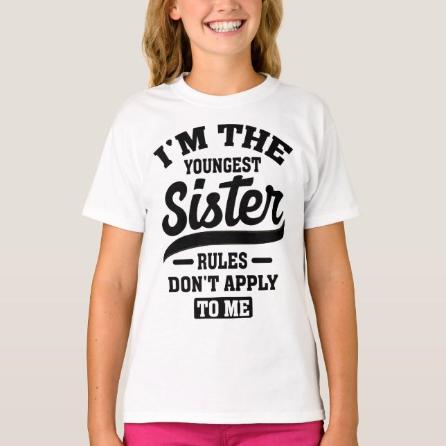 I'm The Youngest Sister Rules Don't Apply To Me T-Shirt (Front)