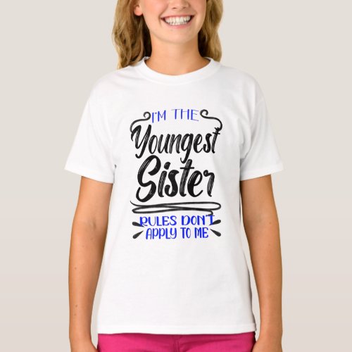 Im the Youngest Sister Rules Dont Apply To Me  T_Shirt