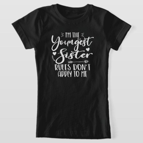 Im The Youngest Sister Rules Dont Apply To Me T_Shirt
