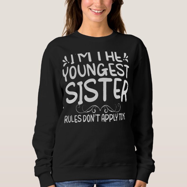 I'm The Youngest Sister Rules Not Apply To Me Sweatshirt (Front)