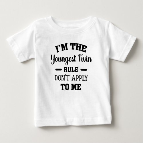 Im The Youngest Twin Rules Dont Apply To Me Baby T_Shirt