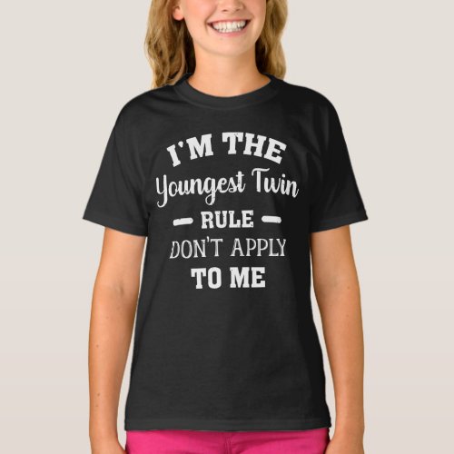 Im The Youngest Twin Rules Dont Apply To Me T_Shirt