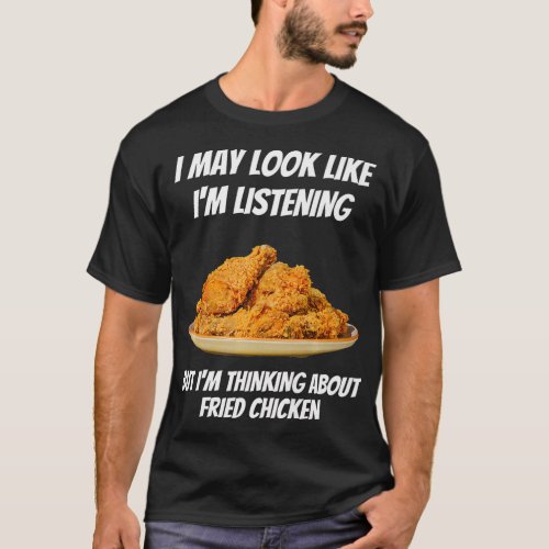 Im Thinking About Fried Chicken Funny Im Not Lis T_Shirt
