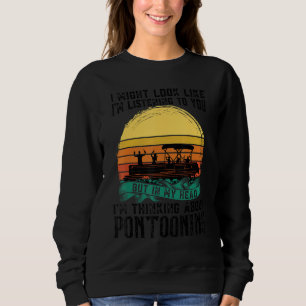 I'm thinking about Pontooning Pontoon Boat Captain Sweatshirt