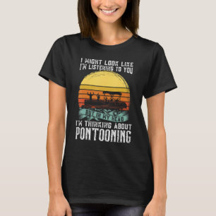 I'm thinking about Pontooning Pontoon Boat Captain T-Shirt
