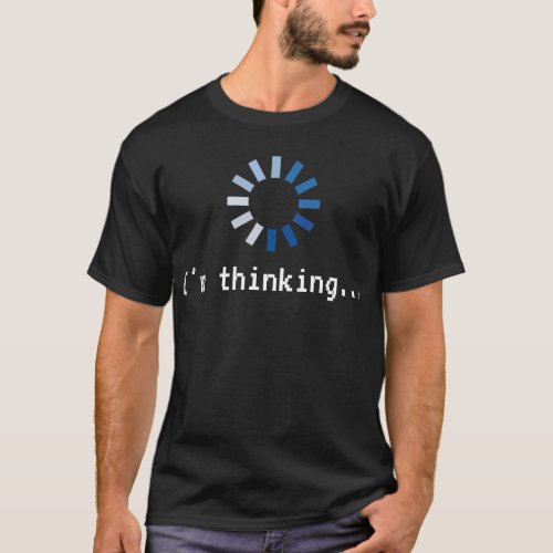 Im Thinking Funny Computer Loading Humor T_Shirt