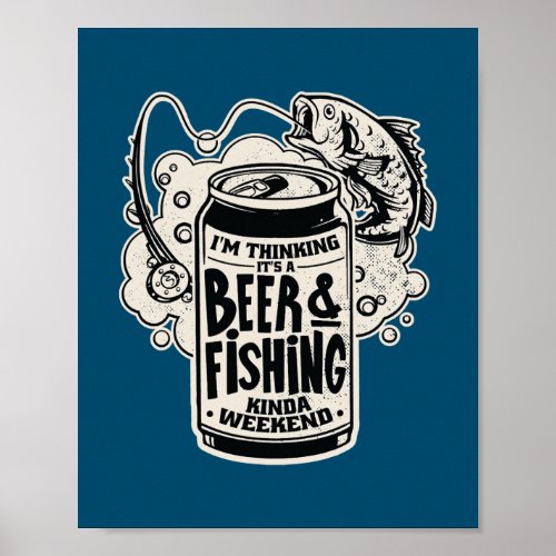 Im Thinking its a Beer Fishing Kinda Weekend  Poster