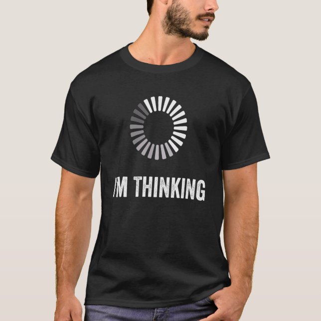 I'm Thinking Loading Processing Buffering Humor Pr T-Shirt (Front)