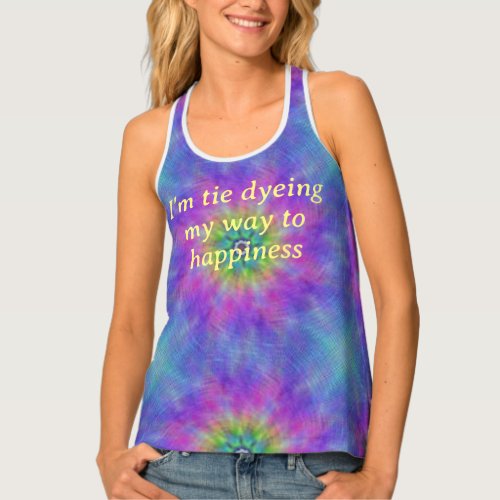IM TIE DYEING MY WAY TO HAPPINESS TANK TOP