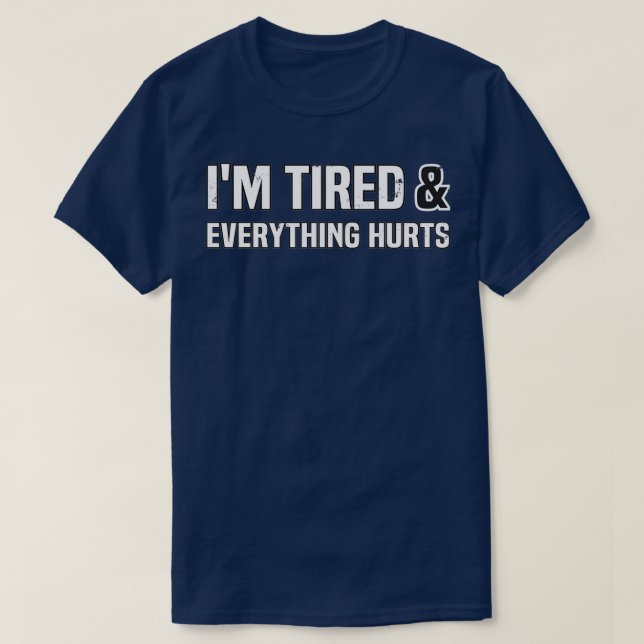 Im Tired And Everything Hurts Workout sarcastic fo T-Shirt (Design Front)