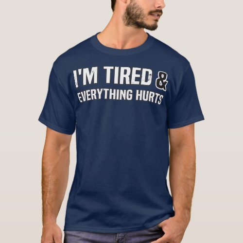 Im Tired And Everything Hurts Workout sarcastic fo T_Shirt