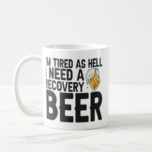 Im Tired as Hell I Need a Recovery Beer Funny   Coffee Mug