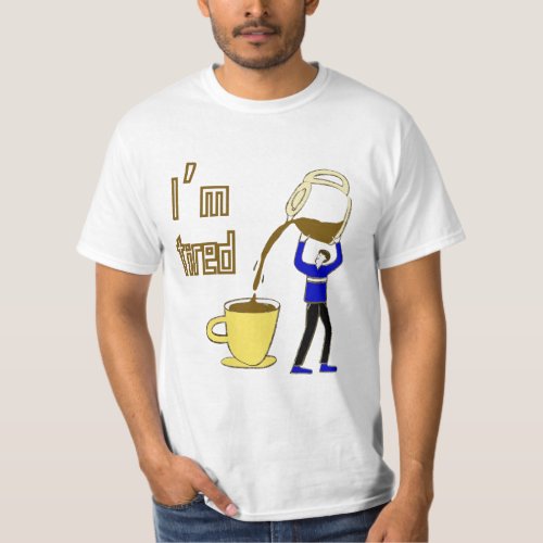 Im Tired Funny Design Gift for Coffee Lover T_Shirt
