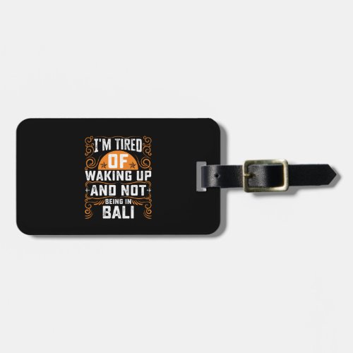 Im Tired Of Waking Up And Not Being In Bali Luggage Tag
