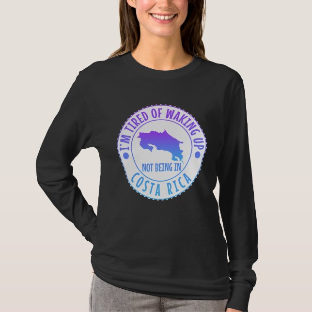 Im tired of waking up and not being in Costa Rica  T-Shirt (Front)
