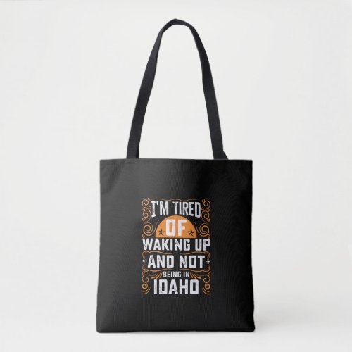 Im Tired Of Waking Up And Not Being In Idaho Tote Bag