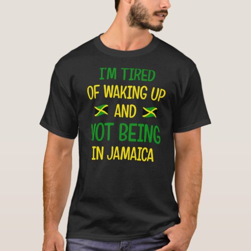 Im Tired Of Waking Up And Not Being In Jamaica  Ja T_Shirt