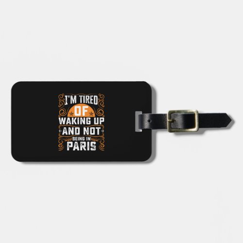 Im Tired Of Waking Up And Not Being In Paris Luggage Tag