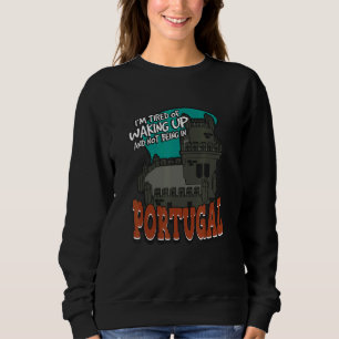 I'm Tired Of Waking Up And Not Being In Portugal Sweatshirt