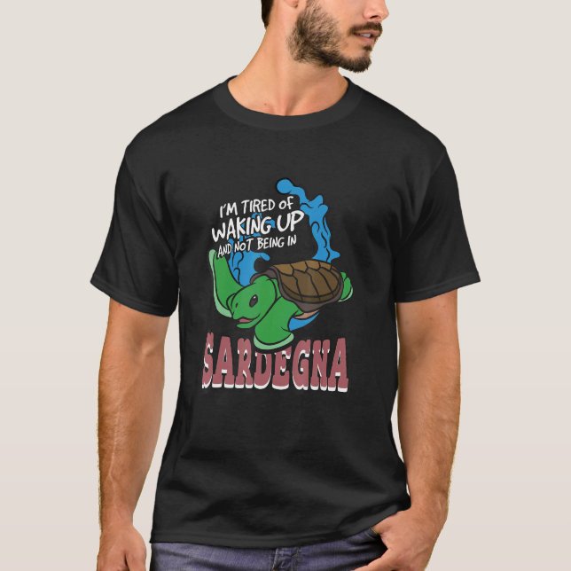 I'm Tired Of Waking Up And Not Being In Sardegna T-Shirt (Front)