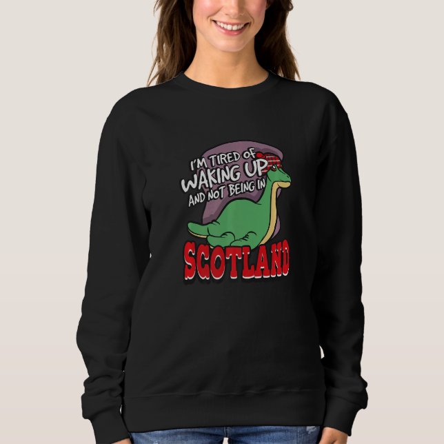 I'm Tired Of Waking Up And Not Being In Scotland   Sweatshirt (Front)
