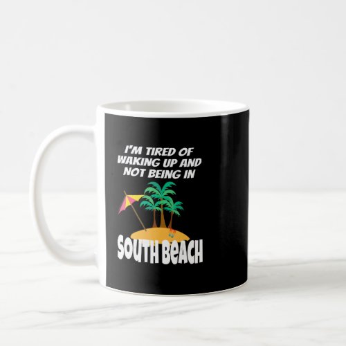 Im Tired Of Waking Up And Not Being In South Beac Coffee Mug