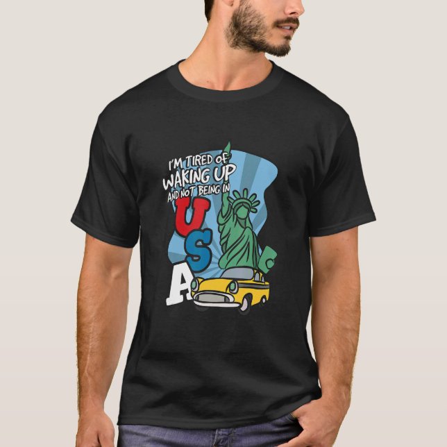 I'm Tired Of Waking Up And Not Being In USA T-Shirt (Front)
