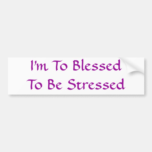 I'm To BlessedTo Be Stressed Bumper Sticker (Front)