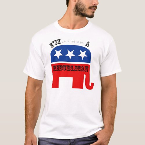 Imto smart to be A Republican T_Shirt