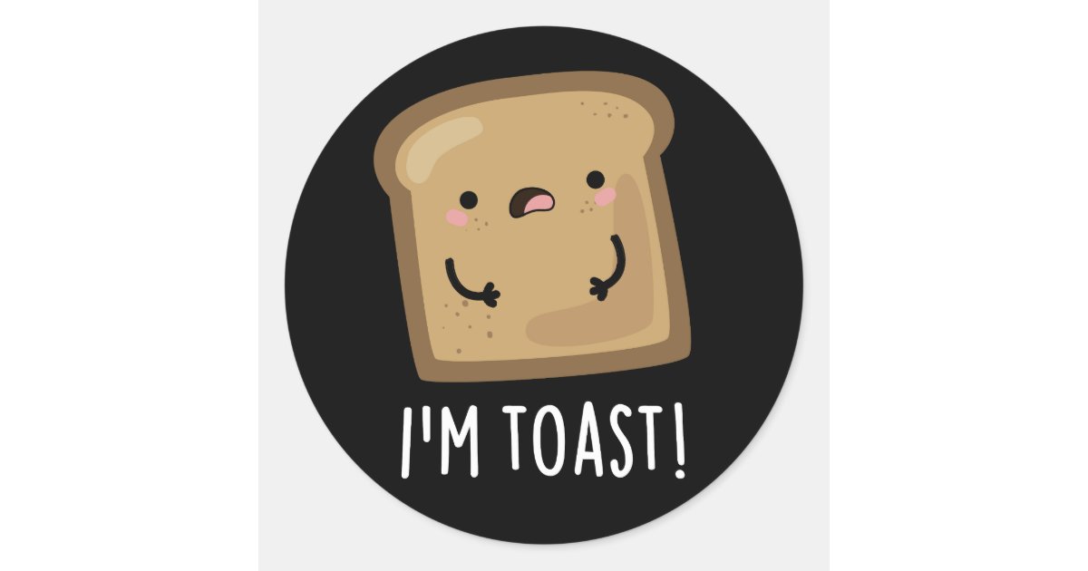 I'm Toast Funny Bread Pun Dark BG Classic Round Sticker | Zazzle