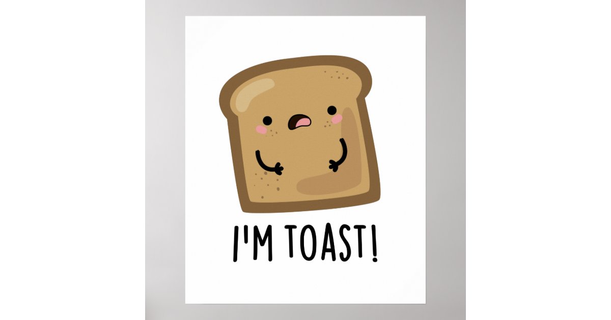 I'm Toast Funny Bread Pun Poster | Zazzle
